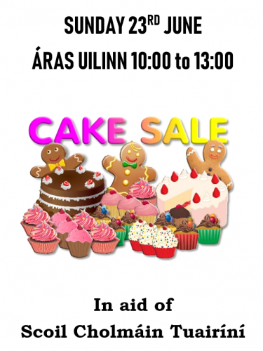 Cake Sale Sunday 23rd June Áras Uilinn 10:00 to 13:00  In aid of Scoil Cholmáin Tuairíní